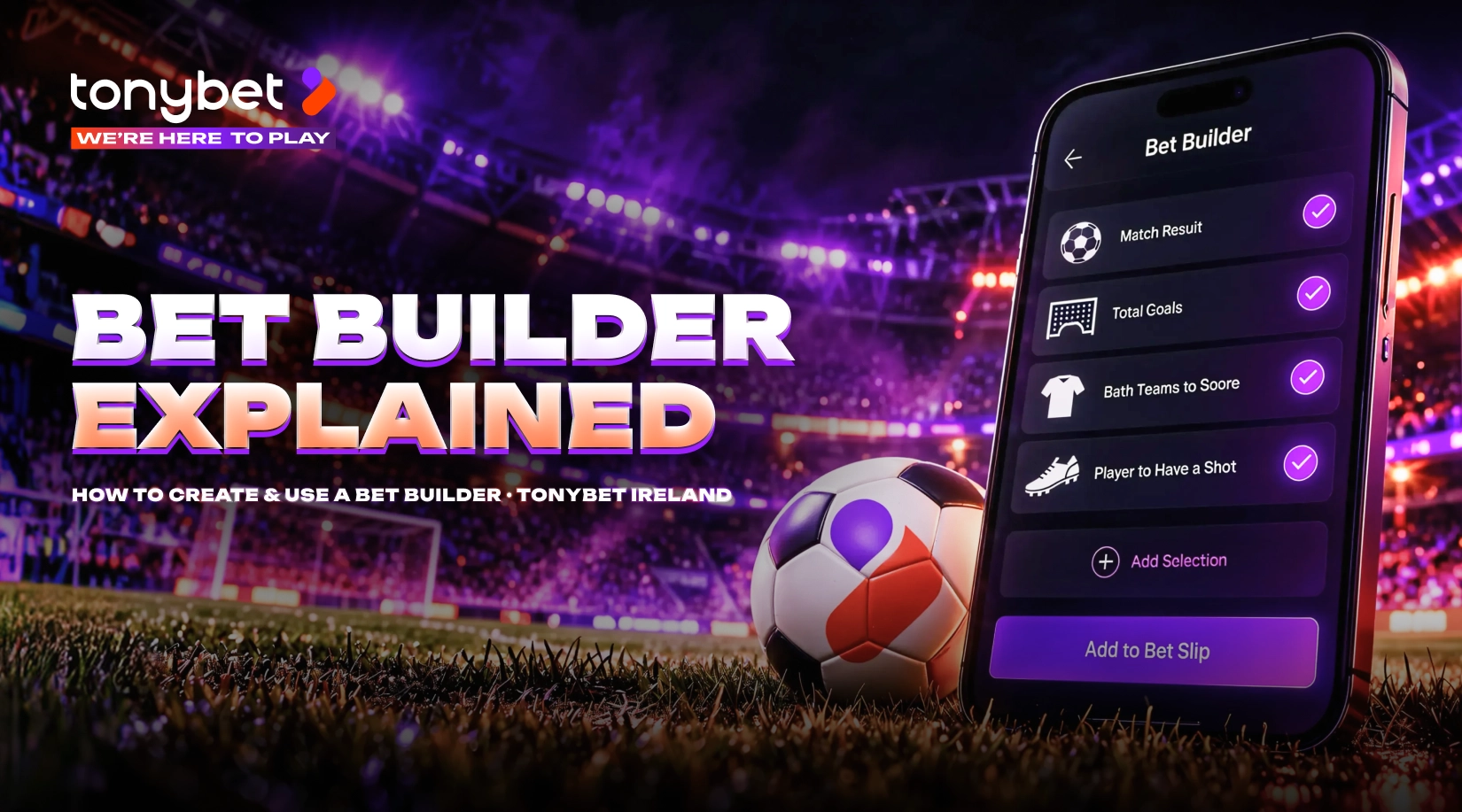 Bet Builder Explained: How to Create and Use a Bet Builder on TonyBet Ireland